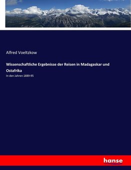 Wissenschaftliche Ergebnisse der Reisen in Madagaskar und Ostafrika