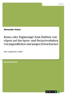 Ersatz oder Ergänzung? Zum Einfluss von eSport auf das Sport- und Freizeitverhalten von Jugendlichen und jungen Erwachsenen