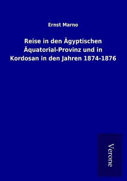 Reise in den Ägyptischen Äquatorial-Provinz und in Kordosan in den Jahren 1874-1876