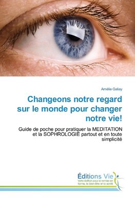 Changeons notre regard sur le monde pour changer notre vie!