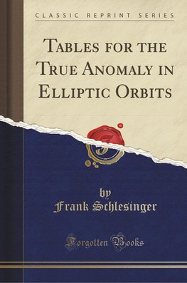 Schlesinger, F: Tables for the True Anomaly in Elliptic Orbi