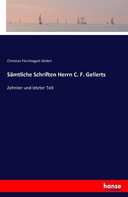 Sämtliche Schriften Herrn C. F. Gellerts