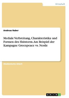 Mediale Verbreitung, Charakteristika und Formen des Shitstorm.  Am Beispiel der Kampagne Greenpeace vs. Nestle