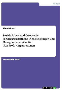 Soziale Arbeit und Ökonomie. Sozialwirtschaftliche Dienstleistungen und Managementansätze für Non-Profit-Organisationen