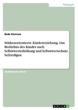 Stärkenorientierte Kindererziehung. Das Bedürfnis des Kindes nach Selbstwerterhöhung und Selbstwertschutz befriedigen