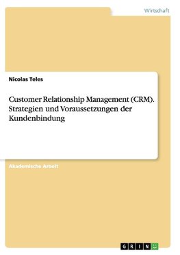 Customer Relationship Management (CRM). Strategien und Voraussetzungen der Kundenbindung