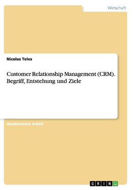 Customer Relationship Management (CRM). Begriff, Entstehung und Ziele