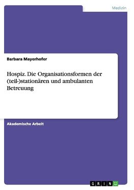 Hospiz. Die Organisationsformen der (teil-)stationären und ambulanten Betreuung