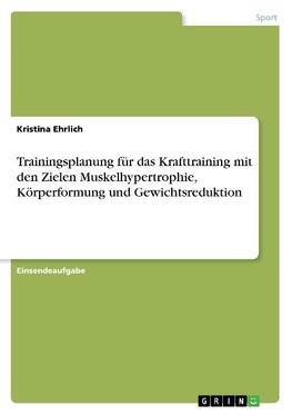 Trainingsplanung für das Krafttraining mit den Zielen Muskelhypertrophie, Körperformung und Gewichtsreduktion