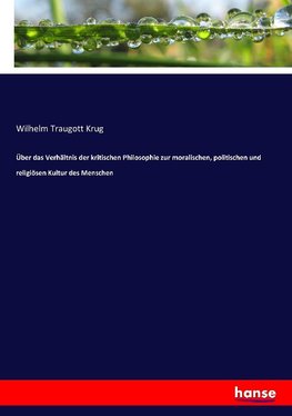 Über das Verhältnis der kritischen Philosophie zur moralischen, politischen und religiösen Kultur des Menschen