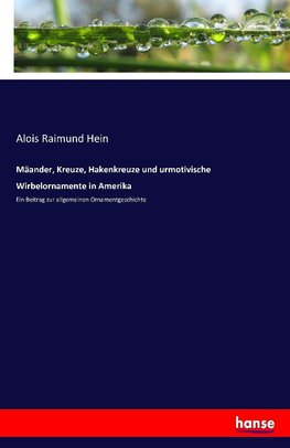 Mäander, Kreuze, Hakenkreuze und urmotivische Wirbelornamente in Amerika