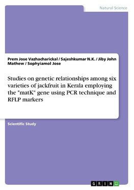 Studies on genetic relationships among six varieties of jackfruit in Kerala employing the "matK" gene using PCR technique and RFLP markers