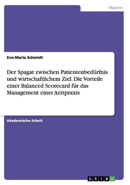 Der Spagat zwischen Patientenbedürfnis und wirtschaftlichem Ziel. Die Vorteile einer Balanced Scorecard für das Management einer Arztpraxis