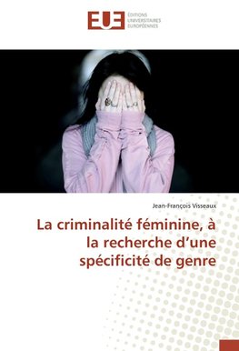 La criminalité féminine, à la recherche d'une spécificité de genre