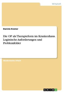 Die OP als Therapieform im Krankenhaus. Logistische Anforderungen und Problemfelder