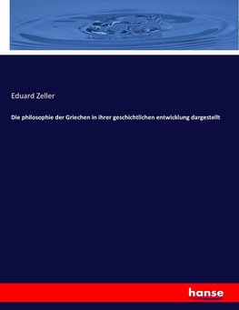 Die philosophie der Griechen in ihrer geschichtlichen entwicklung dargestellt