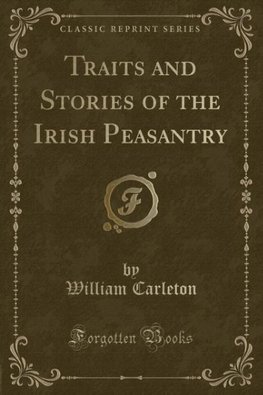 Carleton, W: Traits and Stories of the Irish Peasantry (Clas