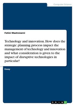 Technology and innovation. How does the strategic planning process impact the management of technology and innovation and what consideration is given to the impact of disruptive technologies in particular?