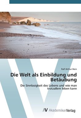 Die Welt als Einbildung und Betäubung