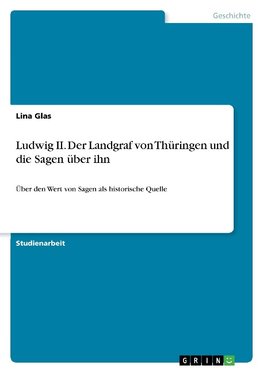 Ludwig II. Der Landgraf von Thüringen und die Sagen über ihn