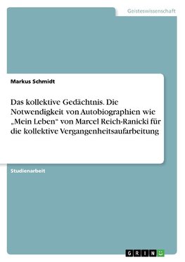 Das kollektive Gedächtnis. Die Notwendigkeit von Autobiographien wie "Mein Leben" von Marcel Reich-Ranicki für die kollektive Vergangenheitsaufarbeitung