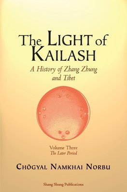 The Light of Kailash. A History of Zhang Zhung and Tibet