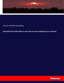 Geschichte der Stadt Halle an der Saale von den Anfängen bis zur Neuzeit