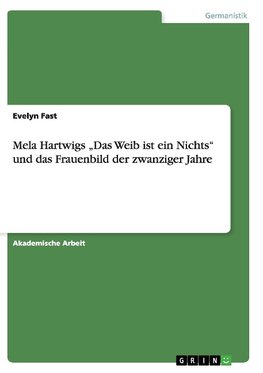 Mela Hartwigs "Das Weib ist ein Nichts" und das Frauenbild der zwanziger Jahre