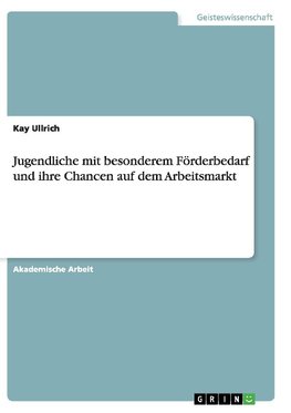 Jugendliche mit besonderem Förderbedarf und ihre Chancen auf dem Arbeitsmarkt