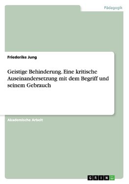 Geistige Behinderung. Eine kritische Auseinandersetzung mit dem Begriff und seinem Gebrauch