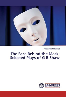 The Face Behind the Mask: Selected Plays of G B Shaw