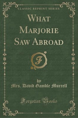 Murrell, M: What Marjorie Saw Abroad (Classic Reprint)