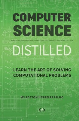 Computer Science Distilled: Learn the Art of Solving Computational Problems