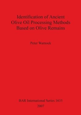 Identification of Ancient Olive Oil Processing Methods Based on Olive Remains