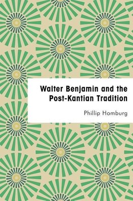 Walter Benjamin and the Post-Kantian Tradition