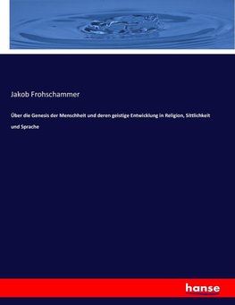 Über die Genesis der Menschheit und deren geistige Entwicklung in Religion, Sittlichkeit und Sprache