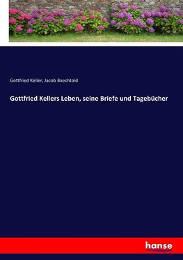 Gottfried Kellers Leben, seine Briefe und Tagebücher