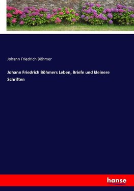 Johann Friedrich Böhmers Leben, Briefe und kleinere Schriften