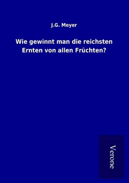 Wie gewinnt man die reichsten Ernten von allen Früchten?