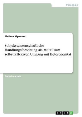 Subjektwissenschaftliche Handlungsforschung als Mittel zum selbstreflexiven Umgang mit Heterogenität