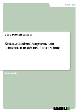 Kommunikationskompetenz von Lehrkräften in der Institution Schule