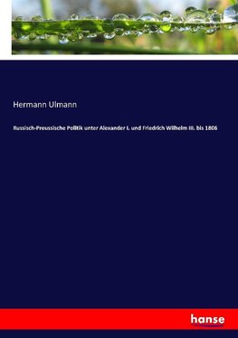 Russisch-Preussische Politik unter Alexander I. und Friedrich Wilhelm III. bis 1806