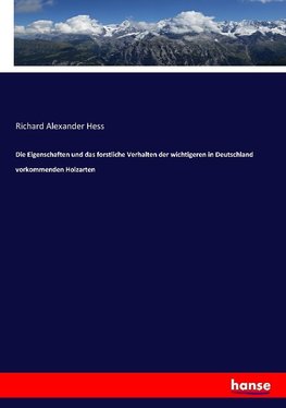 Die Eigenschaften und das forstliche Verhalten der wichtigeren in Deutschland vorkommenden Holzarten