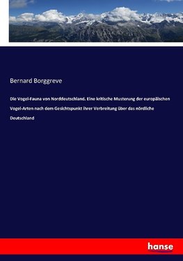 Die Vogel-Fauna von Norddeutschland. Eine kritische Musterung der europäischen Vogel-Arten nach dem Gesichtspunkt ihrer Verbreitung über das nördliche Deutschland