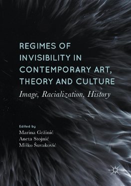 Regimes of Invisibility in Contemporary Art, Theory and Culture