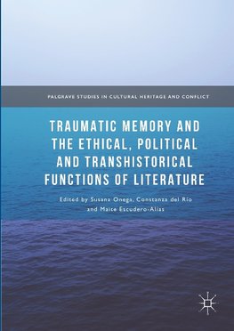 Traumatic Memory and the Ethical, Political and Transhistorical Functions of Literature