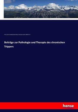 Beiträge zur Pathologie und Therapie des chronischen Trippers