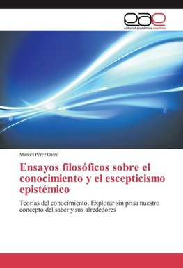 Ensayos filosóficos sobre el conocimiento y el escepticismo epistémico