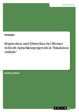 Ersprechen und Erbrechen bei Werner Schwab. Sprachkörpergewalt in "Eskalation ordinär"