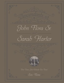 Descendants of John Flora, Sr. and Sarah Harter, of  Flora, Indiana 1802-2016